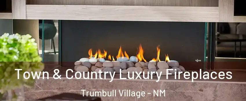 Town & Country Luxury Fireplaces Trumbull Village - NM