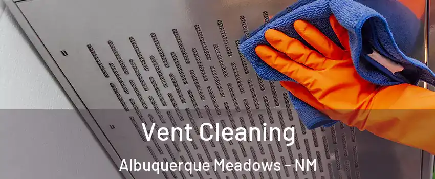 Vent Cleaning Albuquerque Meadows - NM