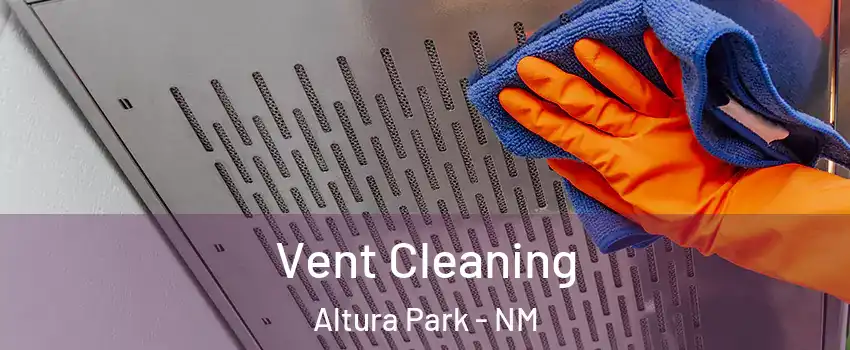 Vent Cleaning Altura Park - NM