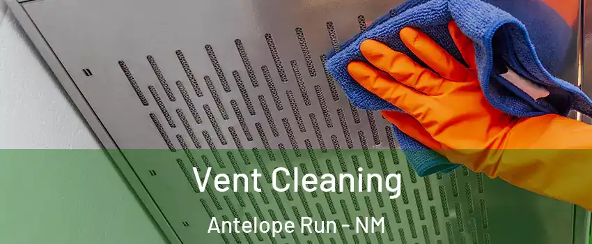 Vent Cleaning Antelope Run - NM