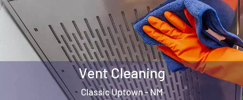 Vent Cleaning Classic Uptown - NM