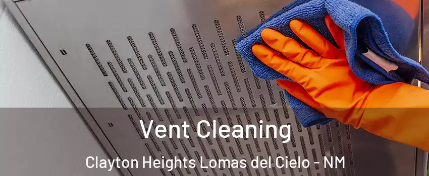 Vent Cleaning Clayton Heights Lomas del Cielo - NM