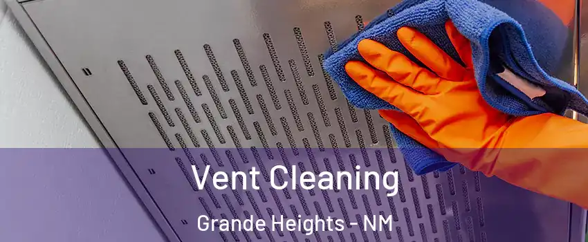 Vent Cleaning Grande Heights - NM