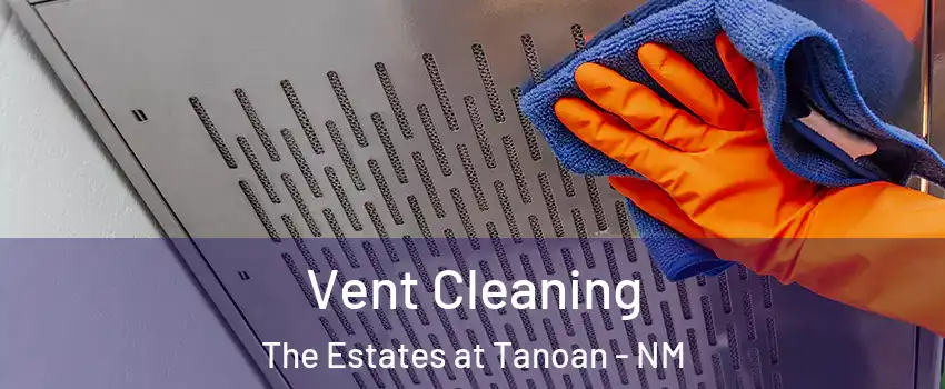 Vent Cleaning The Estates at Tanoan - NM