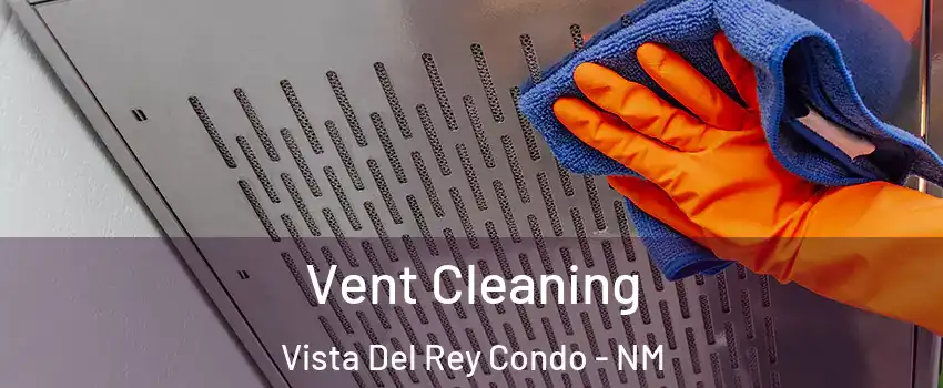 Vent Cleaning Vista Del Rey Condo - NM