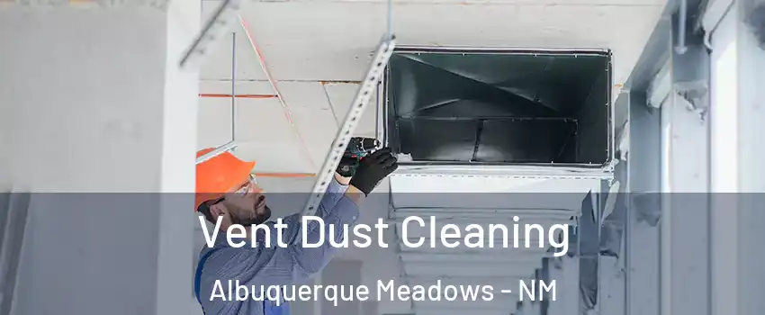 Vent Dust Cleaning Albuquerque Meadows - NM