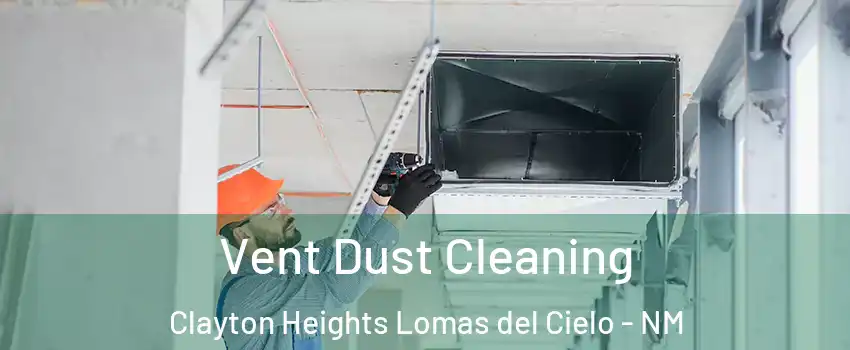 Vent Dust Cleaning Clayton Heights Lomas del Cielo - NM