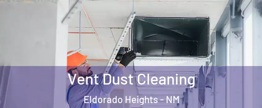 Vent Dust Cleaning Eldorado Heights - NM