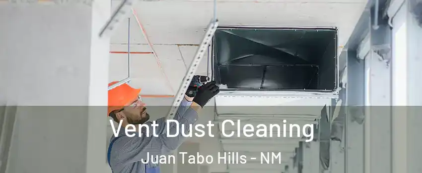 Vent Dust Cleaning Juan Tabo Hills - NM
