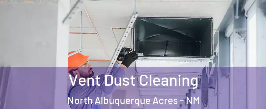 Vent Dust Cleaning North Albuquerque Acres - NM