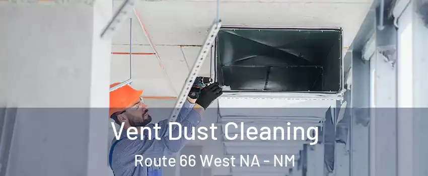 Vent Dust Cleaning Route 66 West NA - NM