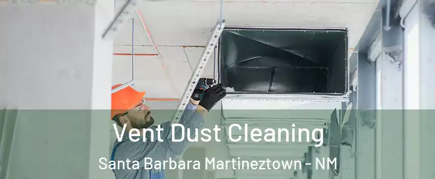 Vent Dust Cleaning Santa Barbara Martineztown - NM