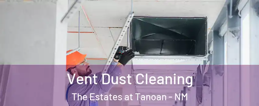 Vent Dust Cleaning The Estates at Tanoan - NM