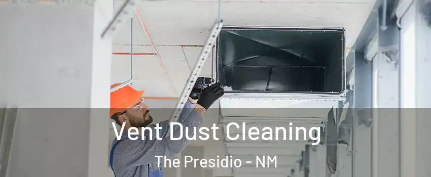 Vent Dust Cleaning The Presidio - NM