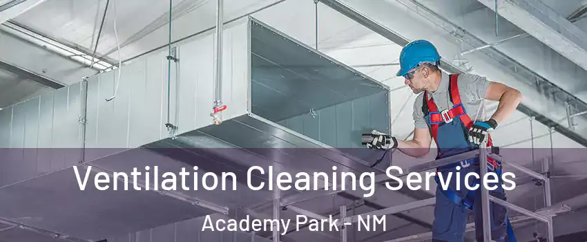 Ventilation Cleaning Services Academy Park - NM