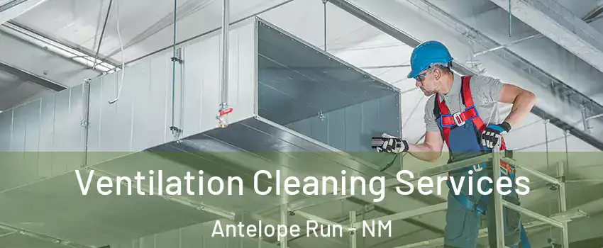 Ventilation Cleaning Services Antelope Run - NM