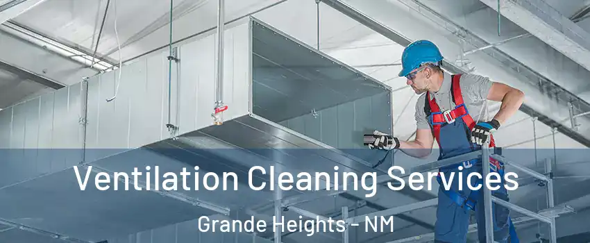 Ventilation Cleaning Services Grande Heights - NM