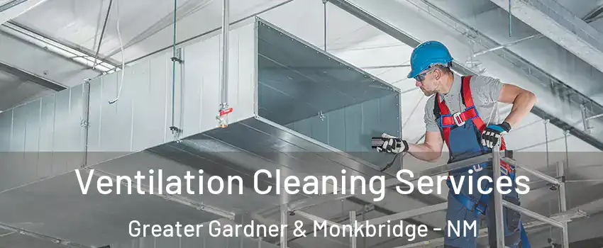 Ventilation Cleaning Services Greater Gardner & Monkbridge - NM