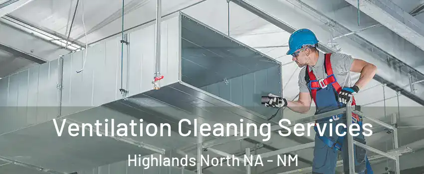 Ventilation Cleaning Services Highlands North NA - NM