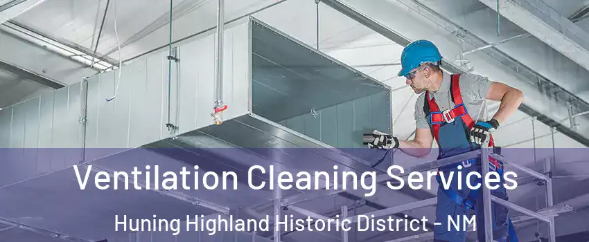 Ventilation Cleaning Services Huning Highland Historic District - NM