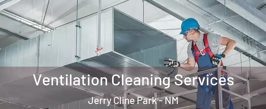 Ventilation Cleaning Services Jerry Cline Park - NM