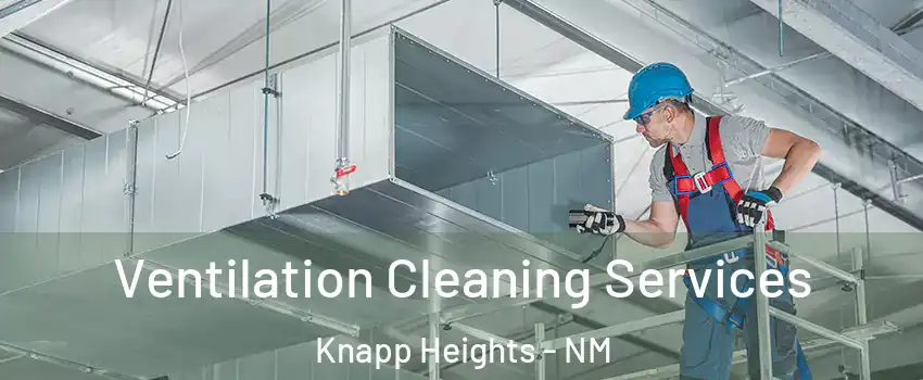 Ventilation Cleaning Services Knapp Heights - NM