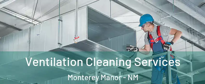Ventilation Cleaning Services Monterey Manor - NM