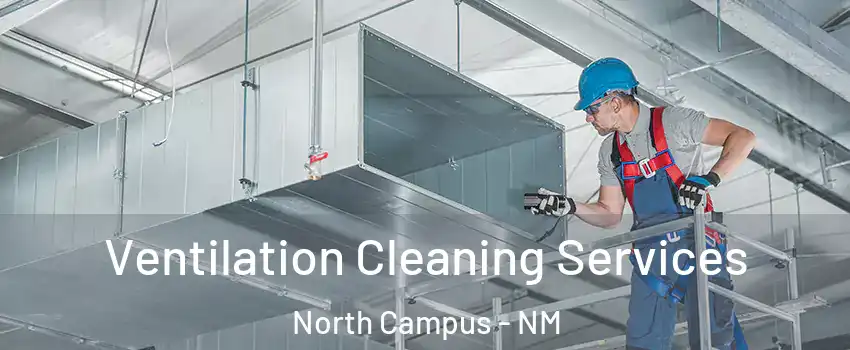 Ventilation Cleaning Services North Campus - NM