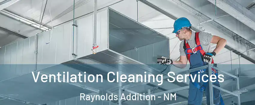 Ventilation Cleaning Services Raynolds Addition - NM