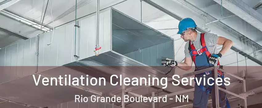 Ventilation Cleaning Services Rio Grande Boulevard - NM