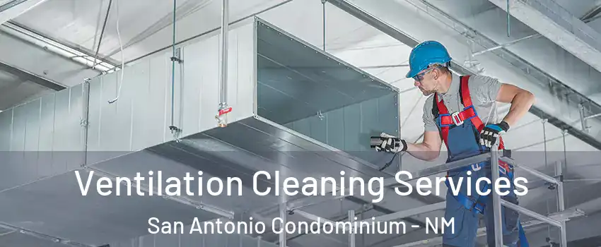 Ventilation Cleaning Services San Antonio Condominium - NM