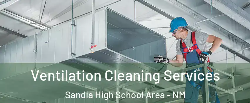 Ventilation Cleaning Services Sandia High School Area - NM