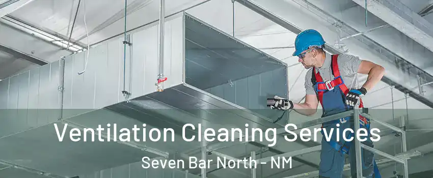Ventilation Cleaning Services Seven Bar North - NM