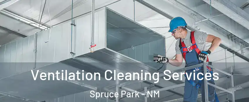 Ventilation Cleaning Services Spruce Park - NM