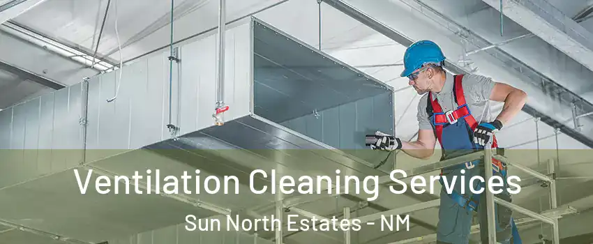 Ventilation Cleaning Services Sun North Estates - NM