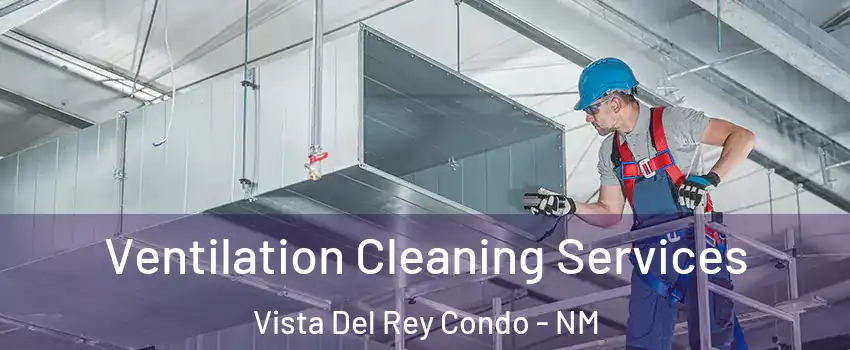 Ventilation Cleaning Services Vista Del Rey Condo - NM