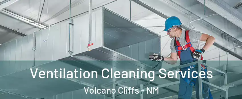Ventilation Cleaning Services Volcano Cliffs - NM