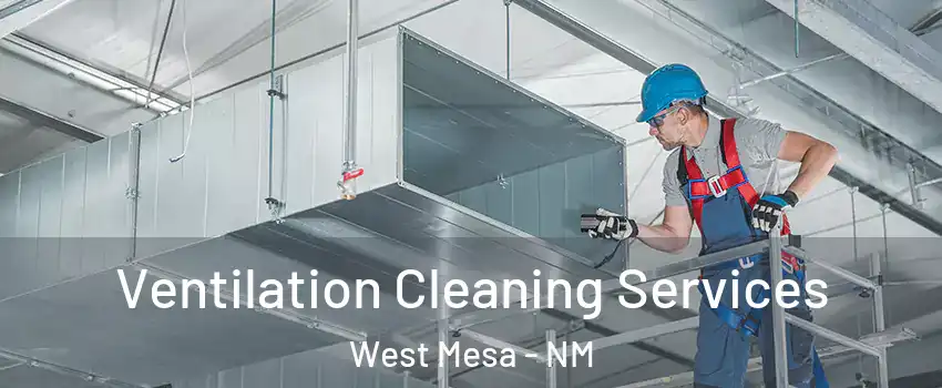 Ventilation Cleaning Services West Mesa - NM