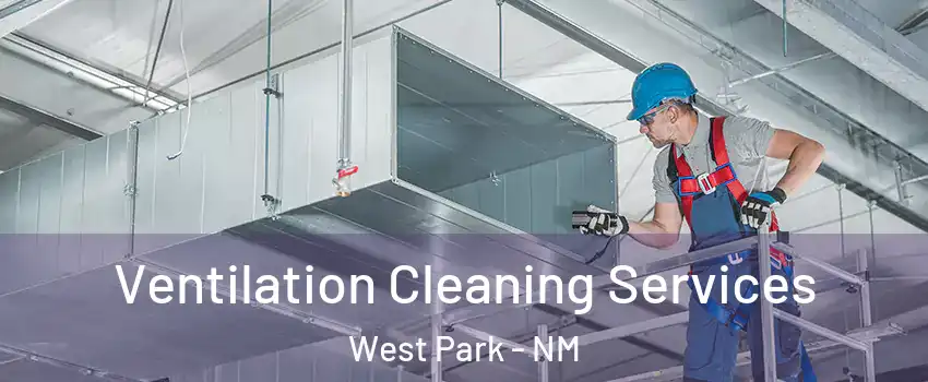 Ventilation Cleaning Services West Park - NM