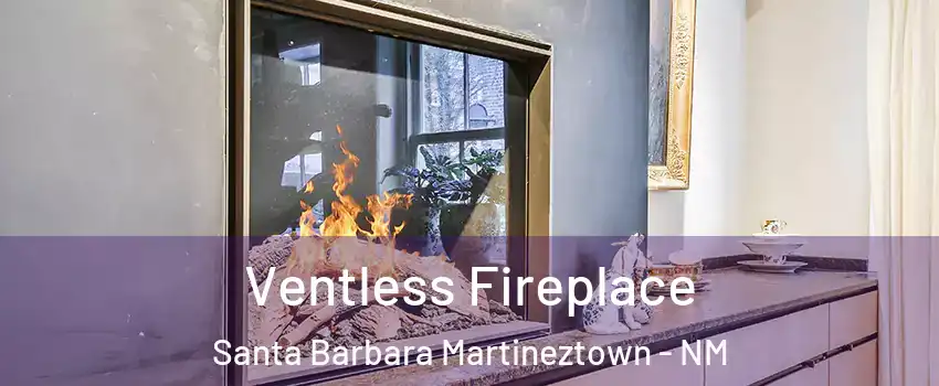 Ventless Fireplace Santa Barbara Martineztown - NM