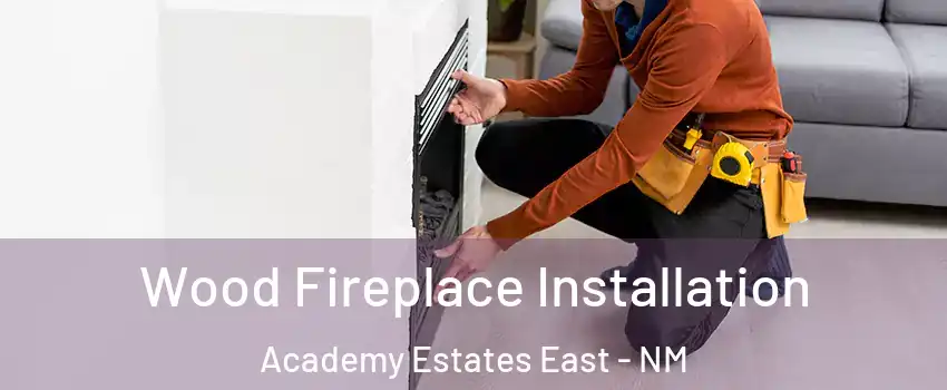 Wood Fireplace Installation Academy Estates East - NM