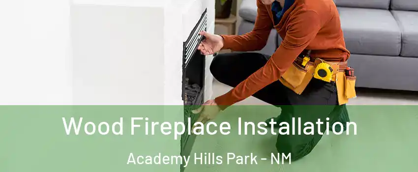 Wood Fireplace Installation Academy Hills Park - NM