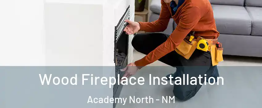 Wood Fireplace Installation Academy North - NM