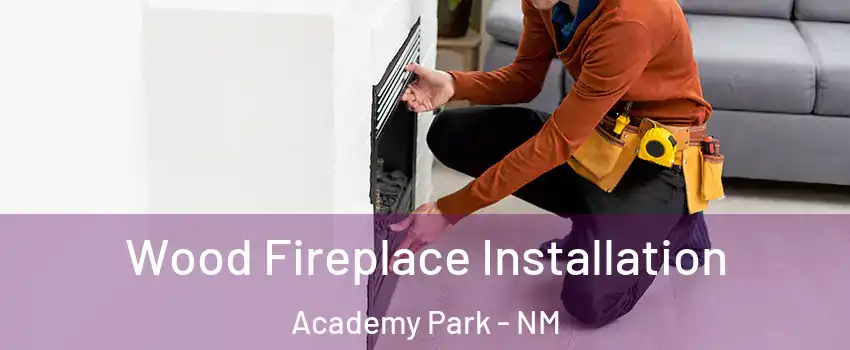 Wood Fireplace Installation Academy Park - NM