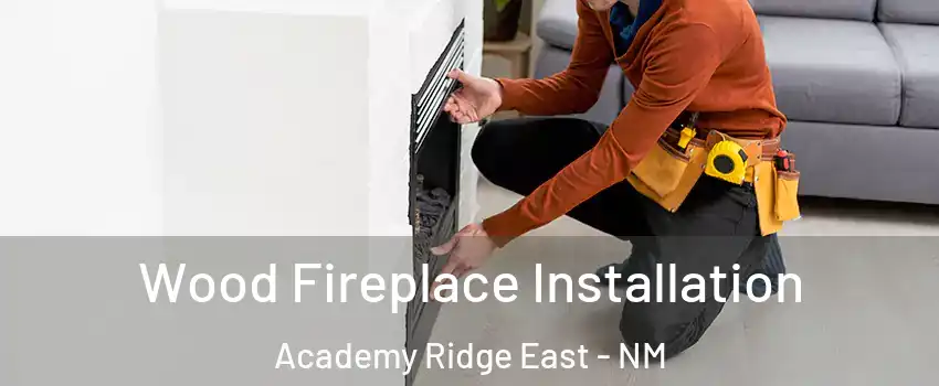 Wood Fireplace Installation Academy Ridge East - NM