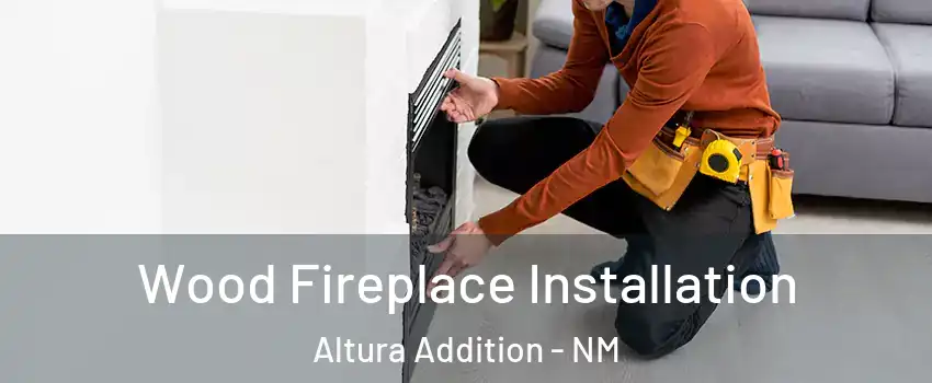 Wood Fireplace Installation Altura Addition - NM