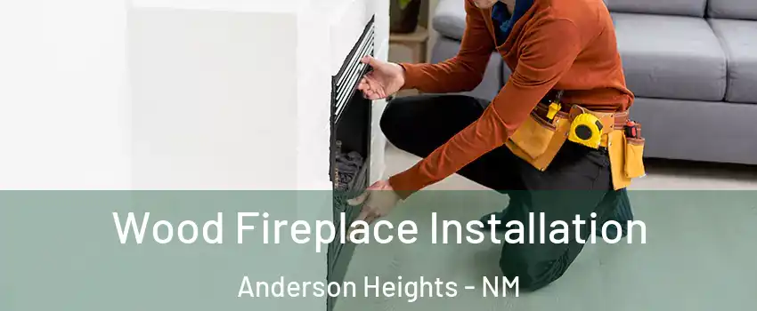 Wood Fireplace Installation Anderson Heights - NM