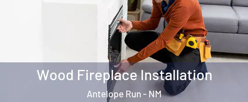Wood Fireplace Installation Antelope Run - NM