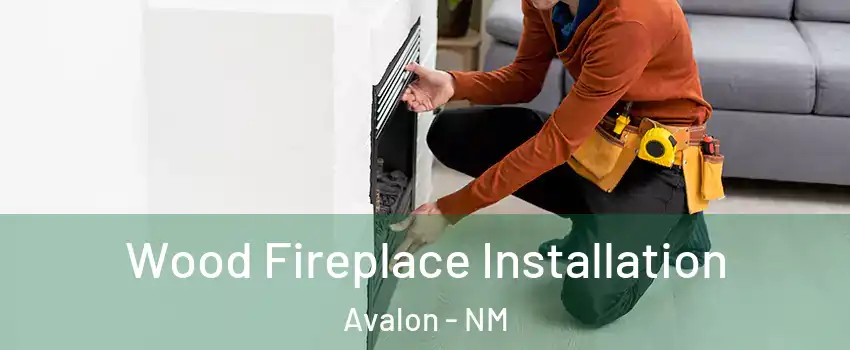 Wood Fireplace Installation Avalon - NM