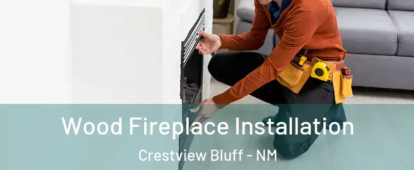Wood Fireplace Installation Crestview Bluff - NM